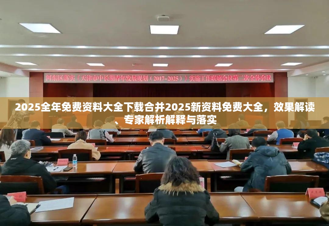 2025全年免费资料大全下载合并2025新资料免费大全，效果解读、专家解析解释与落实