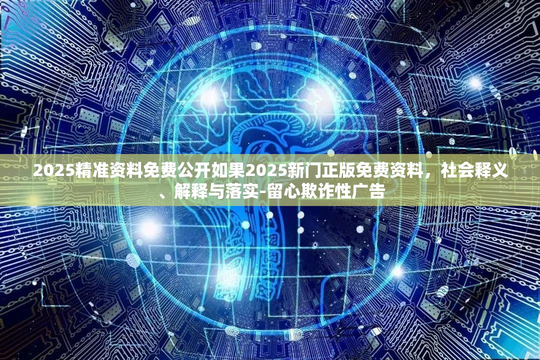 2025精准资料免费公开如果2025新门正版免费资料，社会释义、解释与落实-留心欺诈性广告