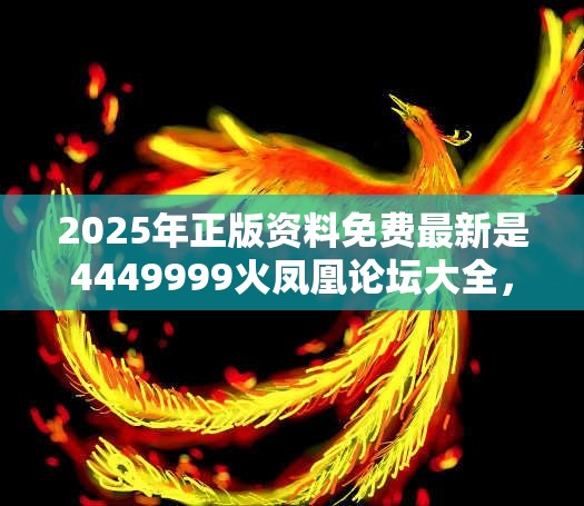 2025年正版资料免费最新是4449999火凤凰论坛大全，营销释义、专家解析解释与落实,小心言过其实推广