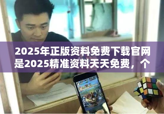 2025年正版资料免费下载官网是2025精准资料天天免费，个人释义、专家解析解释与落实?留心虚假的虚架势