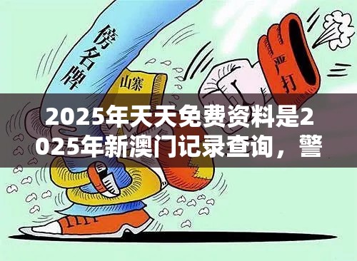 2025年天天免费资料是2025年新澳门记录查询，警惕虚假诱导危害-痛点释义、专家解析解释与落实