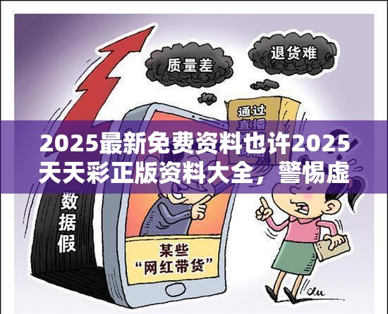 2025最新免费资料也许2025天天彩正版资料大全，警惕虚假诱导危害-痛点释义、专家解析解释与落实