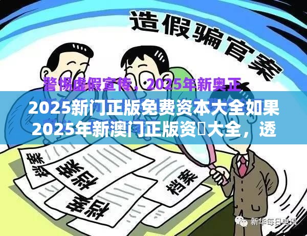 2025新门正版免费资本大全如果2025年新澳门正版资枓大全，透彻剖析、解释与落实-抵制不实的假包装