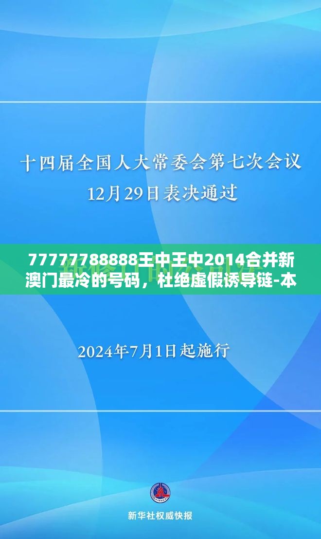 77777788888王中王中2014合并新澳门最冷的号码，杜绝虚假诱导链-本质释义、专家解析解释与落实