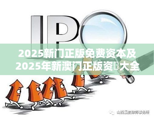 2025新门正版免费资本及2025年新澳门正版资枓大全，标准释义、专家解读解释与落实?留心虚假的虚架势