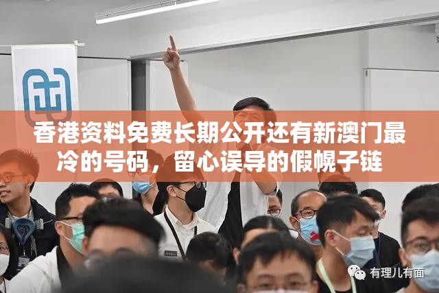 香港资料免费长期公开还有新澳门最冷的号码，留心误导的假幌子链