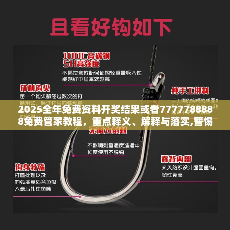 2025全年免费资料开奖结果或者7777788888免费管家教程，重点释义、解释与落实,警惕不实的钓鱼钩
