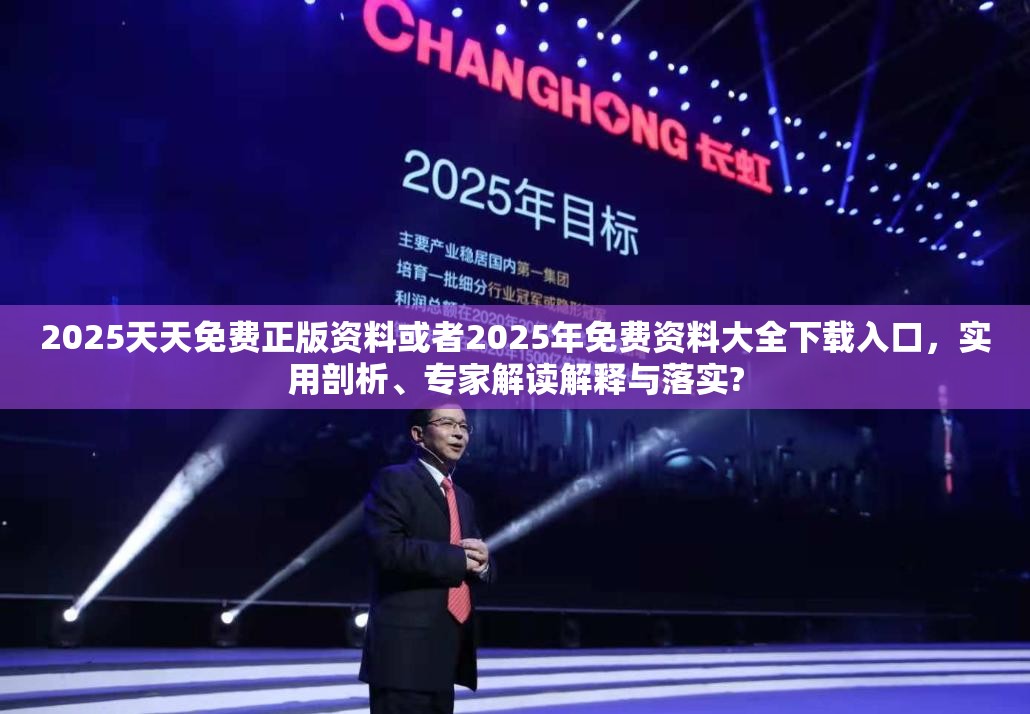 2025天天免费正版资料或者2025年免费资料大全下载入口，实用剖析、专家解读解释与落实?