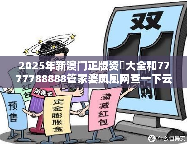 2025年新澳门正版资枓大全和7777788888管家婆凤凰网查一下云间玉箭，严防消费陷阱,完整释义、专家解析解释与落实