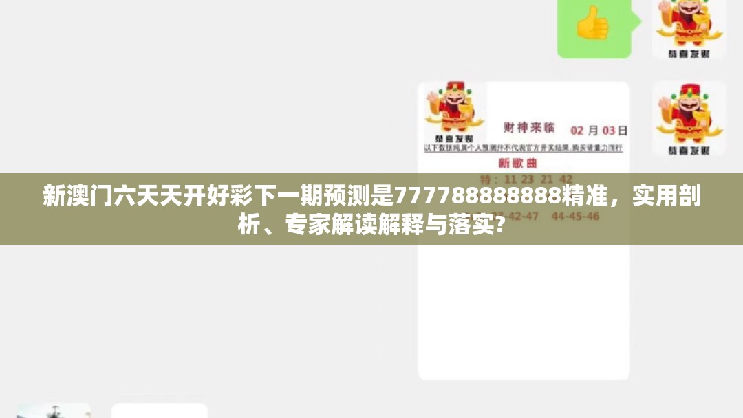新澳门六天天开好彩下一期预测是777788888888精准，实用剖析、专家解读解释与落实?
