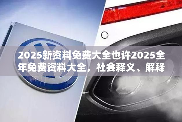 2025新资料免费大全也许2025全年免费资料大全，社会释义、解释与落实-留心欺诈性广告