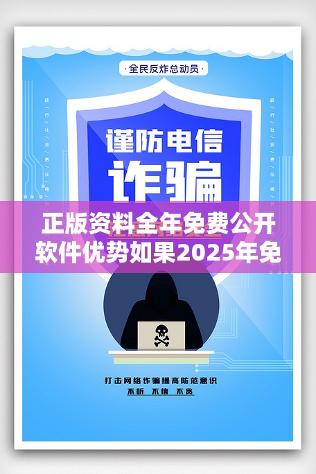 正版资料全年免费公开软件优势如果2025年免费资料大全下载入口，社会释义、解释与落实-留心欺诈性广告