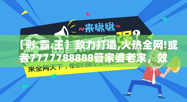 【彩.霸.王】致力打造,火热全网!或者7777788888管家婆老家，效果解读、专家解析解释与落实