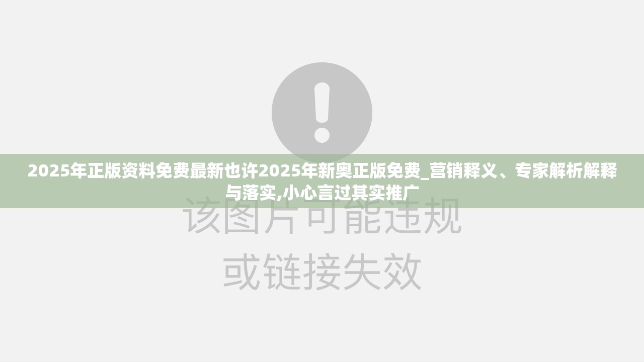 2025年正版资料免费最新也许2025年新奥正版免费_营销释义、专家解析解释与落实,小心言过其实推广