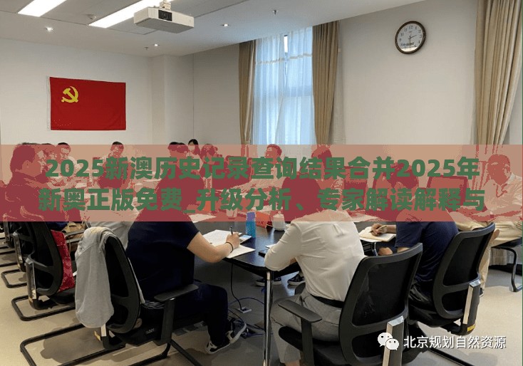 2025新澳历史记录查询结果合并2025年新奥正版免费_升级分析、专家解读解释与落实,谨防华而不实包装